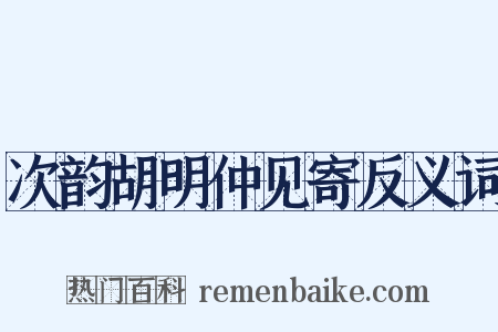 次韵胡明仲见寄反义词是什么意思的图片